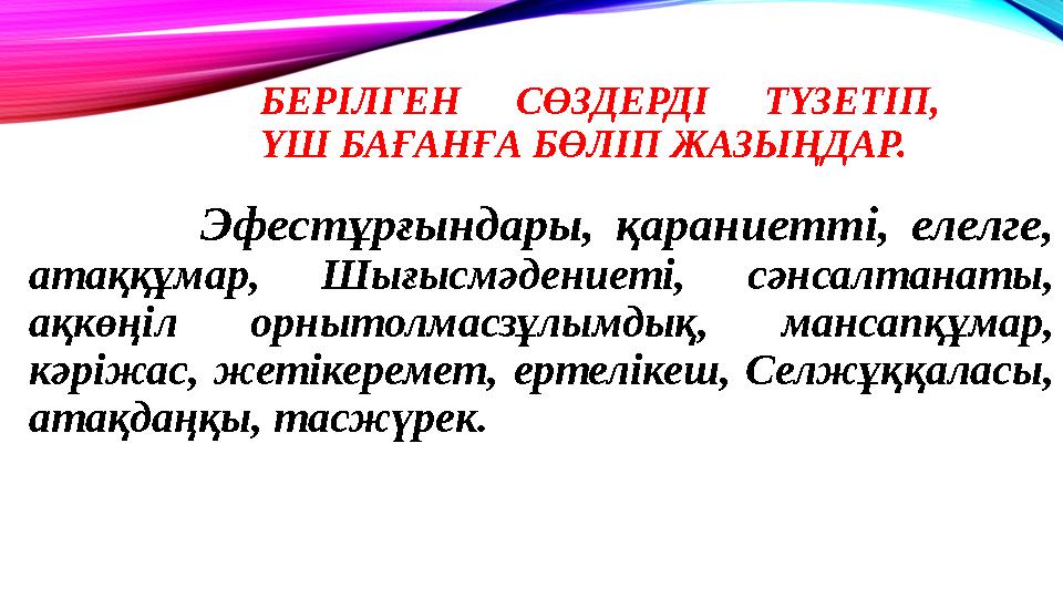 БЕРІЛГЕН СӨЗДЕРДІ ТҮЗЕТІП, ҮШ БАҒАНҒА БӨЛІП ЖАЗЫҢДАР. Эфестұрғындары, қараниетті, елелге, атаққұмар, Шығысмәдениеті,
