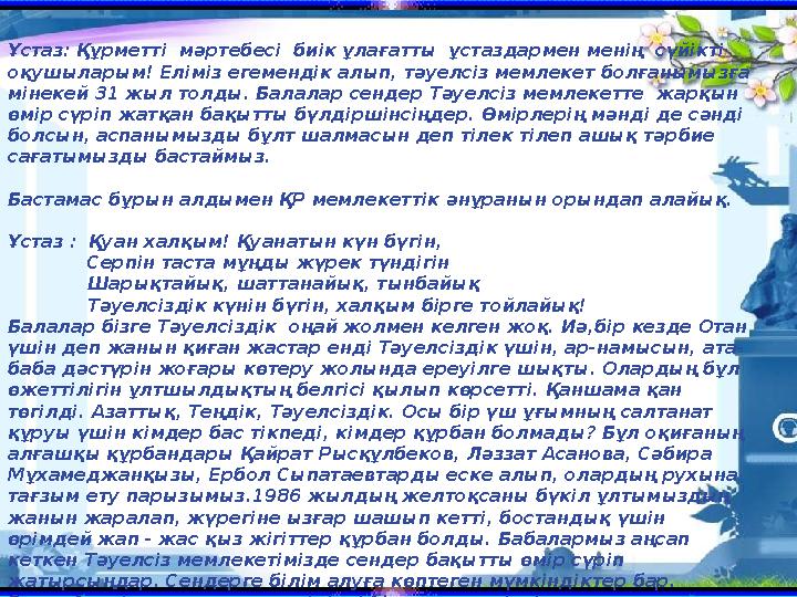 Ұстаз: Құрметті мәртебесі биік ұлағатты ұстаздармен менің сүйікті оқушыларым! Еліміз егемендік алып, тәуелсіз мемлекет болғ