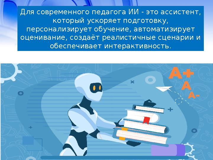Для современного педагога ИИ - это ассистент, который ускоряет подготовку, персонализирует обучение, автоматизирует оценивани