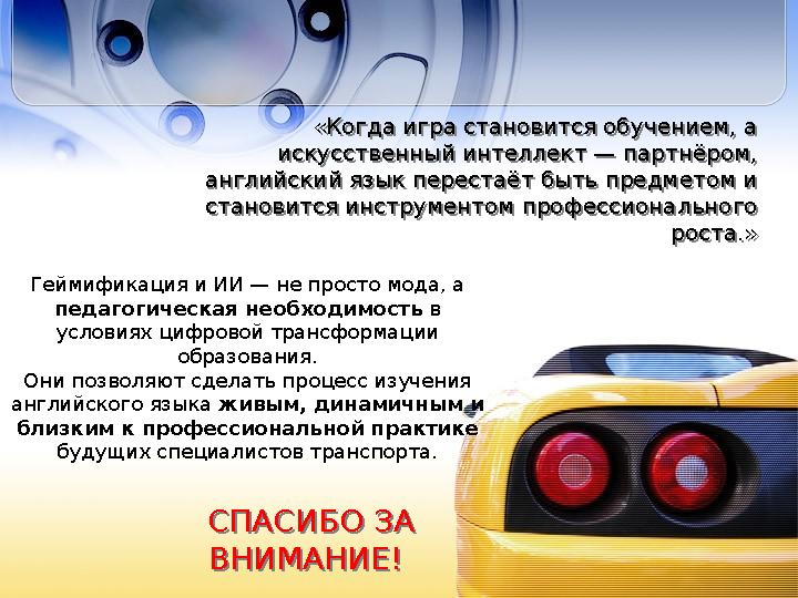 СПАСИБО ЗА ВНИМАНИЕ! СПАСИБО ЗА ВНИМАНИЕ! Геймификация и ИИ — не просто мода, а педагогическая необходимость в условиях ци