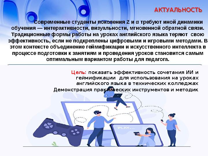 АКТУАЛЬНОСТЬАКТУАЛЬНОСТЬ Современные студенты поколения Z и α требуют иной динамики обучения — интерактивности, визуальности, м