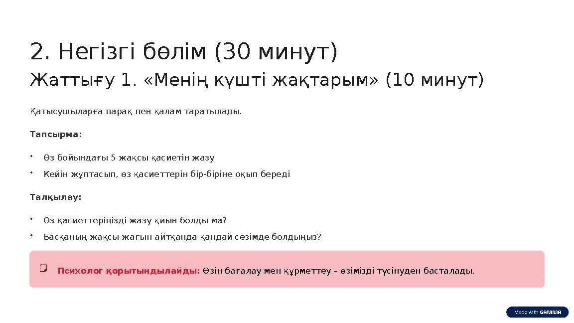 2. Негізгі бөлім (30 минут) Жаттығу 1. «Менің күшті жақтарым» (10 минут) Қатысушыларға парақ пен қалам таратылады. Тапсырма: •Өз