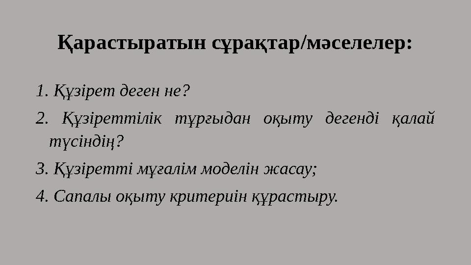 Қарастыратын сұрақтар/мәселелер: 1. Құзірет деген не? 2. Құзіреттілік тұрғыдан оқыту дегенді қалай түсіндің? 3. Құзіретті мұғал