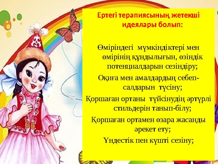 Ертегі терапиясының жетекші идеялары болып: Өміріндегі мүмкіндіктері мен өмірінің құндылығын, өзіндік потенциалдарын сезінді