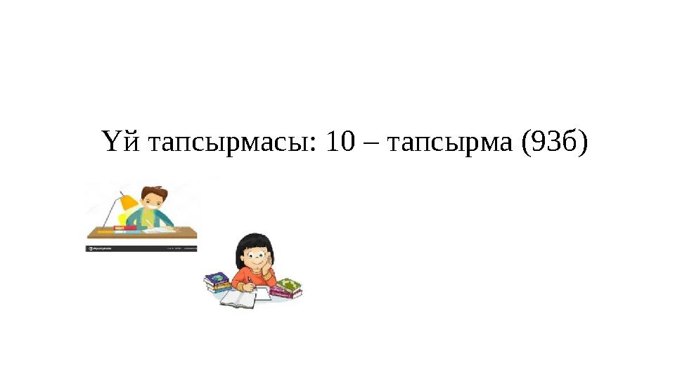 Үй тапсырмасы: 10 – тапсырма (93б)