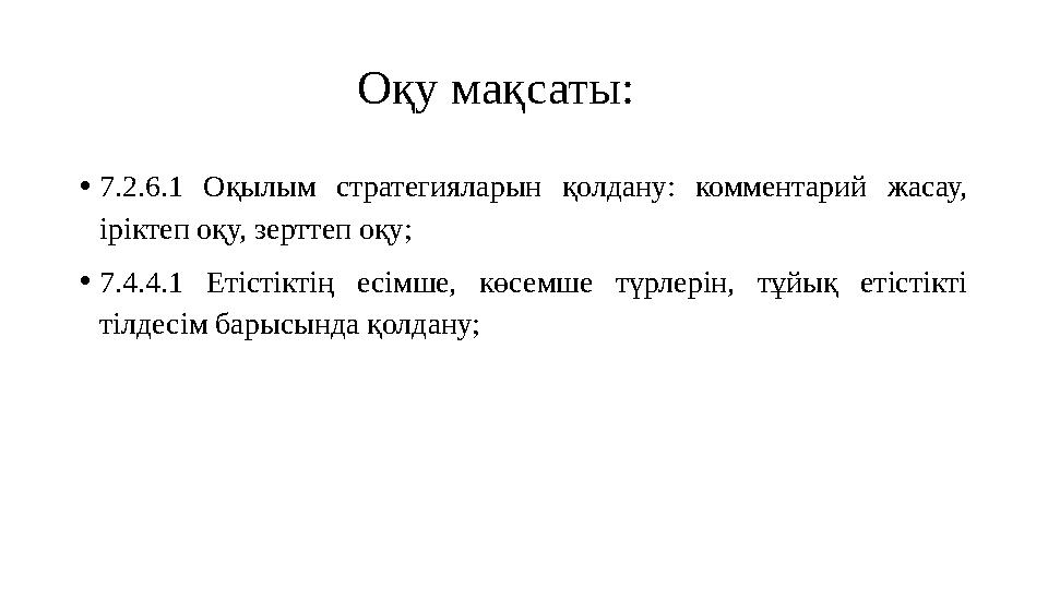 Оқу мақсаты: •7.2.6.1 Оқылым стратегияларын қолдану: комментарий жасау, іріктеп оқу, зерттеп оқу; •7.4.4.