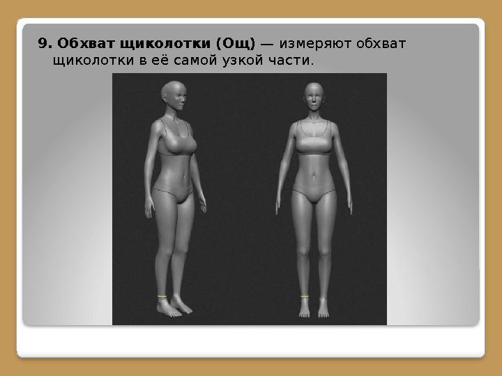 9. Обхват щиколотки (Ощ) — измеряют обхват щиколотки в её самой узкой части.