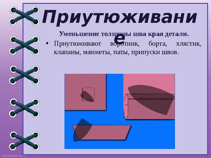 http://linda6035.ucoz.ru/ Приутюживани е Уменьшение толщины шва края детали. •Приутюживают воротник, борта, хлястик, клапаны, м