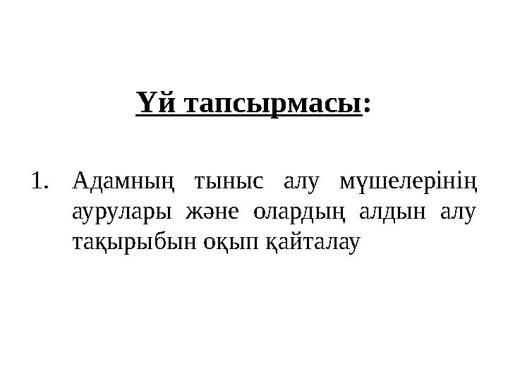 Үй тапсырмасы: 1.Адамның тыныс алу мүшелерінің аурулары және олардың алдын алу тақырыбын оқып қайталау