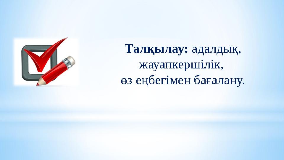 Талқылау: адалдық, жауапкершілік, өз еңбегімен бағалану.