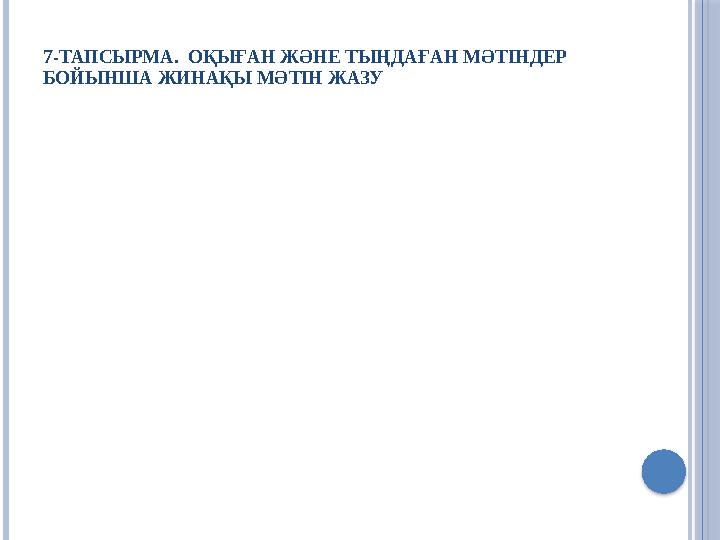 7-ТАПСЫРМА. ОҚЫҒАН ЖӘНЕ ТЫҢДАҒАН МӘТІНДЕР БОЙЫНША ЖИНАҚЫ МӘТІН ЖАЗУ