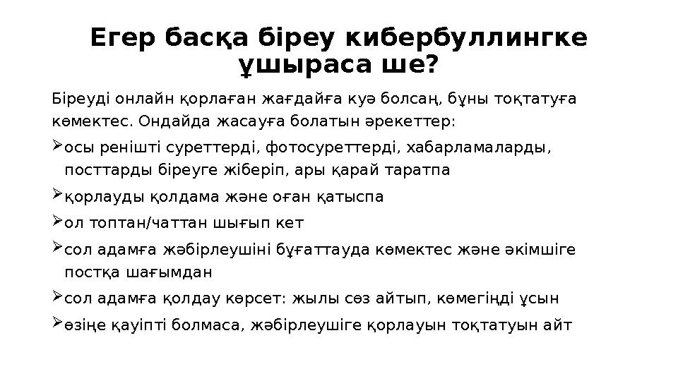 Егер басқа біреу кибербуллинг ке ұшыраса ше? Біреуді онлайн қорлаған жағдайға куә болсаң, бұны тоқтатуға көмектес. Ондайда жас
