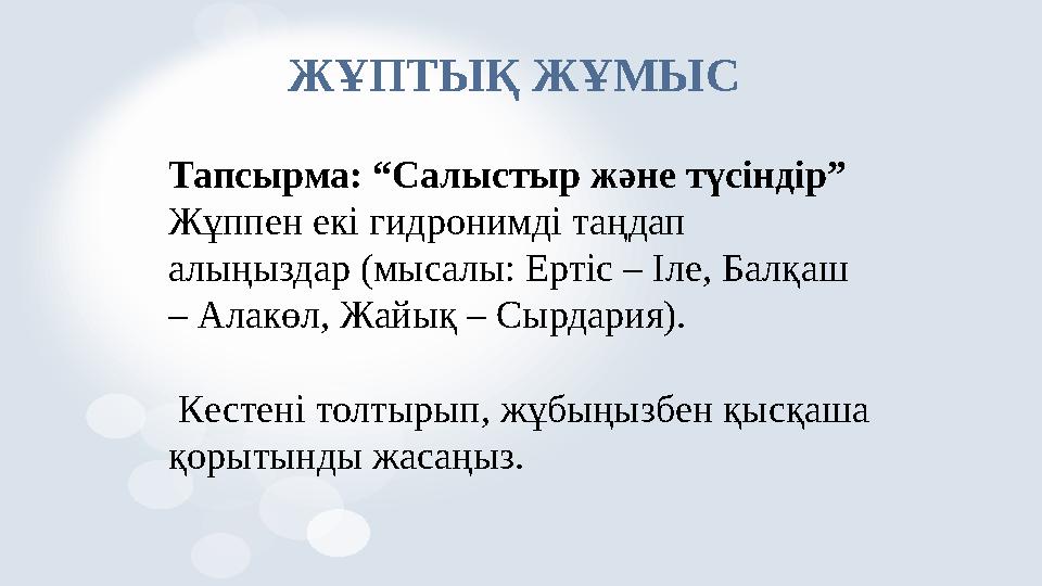 ЖҰПТЫҚ ЖҰМЫС Тапсырма: “Салыстыр және түсіндір” Жұппен екі гидронимді таңдап алыңыздар (мысал