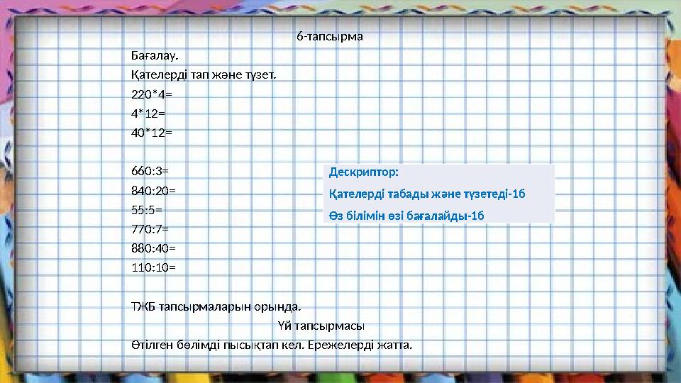 6-тапсырма Бағалау. Қателерді тап және түзет. 220*4= 4*12= 40*12= 660:3