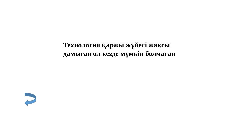Технология қаржы жүйесі жақсы дамыған ол кезде мүмкін болмаған