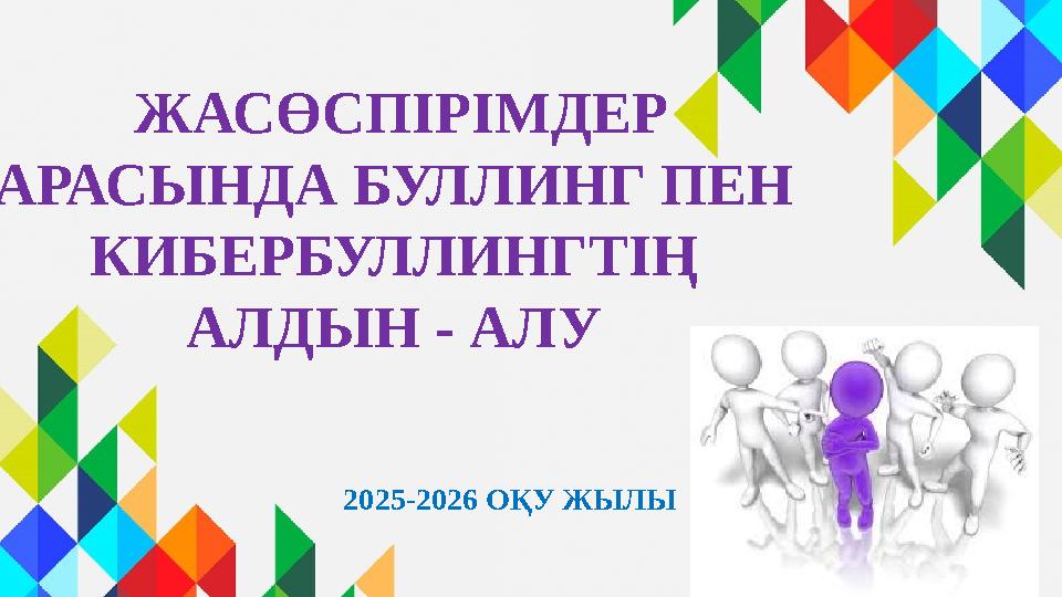 2025-2026 ОҚУ ЖЫЛЫ ЖАСӨСПІРІМДЕР АРАСЫНДА БУЛЛИНГ ПЕН КИБЕРБУЛЛИНГТІҢ АЛДЫН - АЛУ