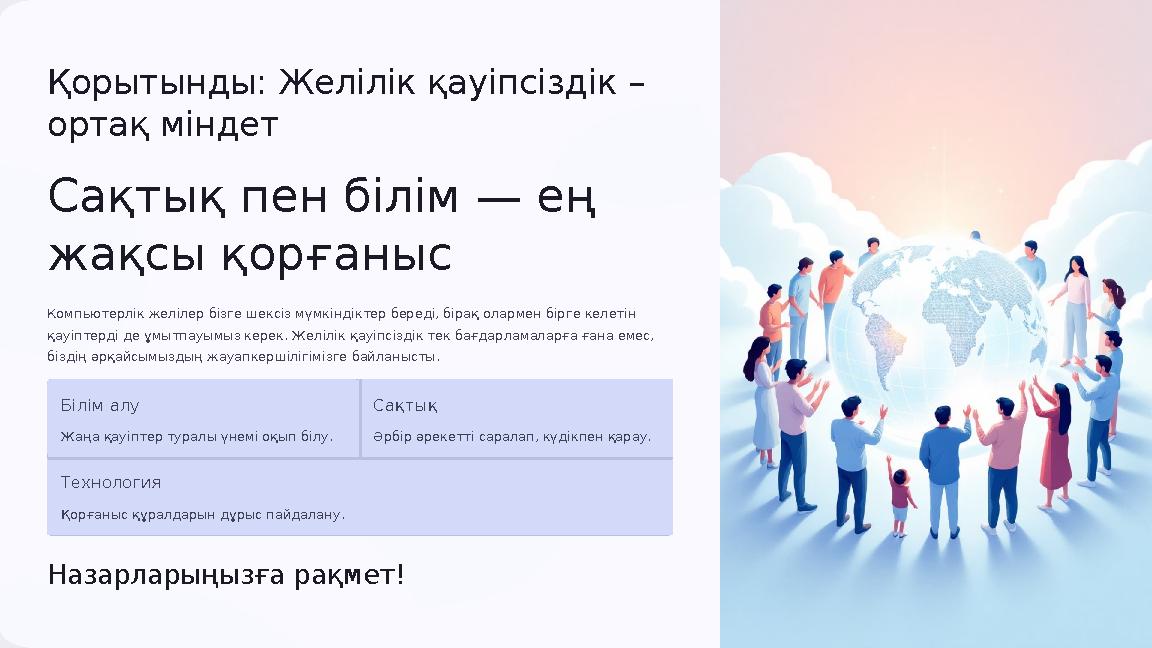 Қорытынды: Желілік қауіпсіздік – ортақ міндет Сақтық пен білім — ең жақсы қорғаныс Компьютерлік желілер бізге шексіз мүмкінді