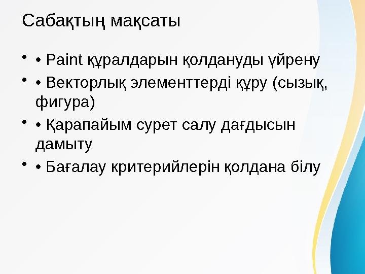 Сабақтың мақсаты •• Paint құралдарын қолдануды үйрену •• Векторлық элементтерді құру (сызық, фигура) •• Қарапайым сурет салу да