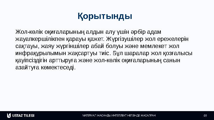 Қорытынды Жол-көлік оқиғаларының алдын алу үшін әрбір адам жауапкершілікпен қарауы қажет. Жүргізушілер жол ережелерін сақтауы,