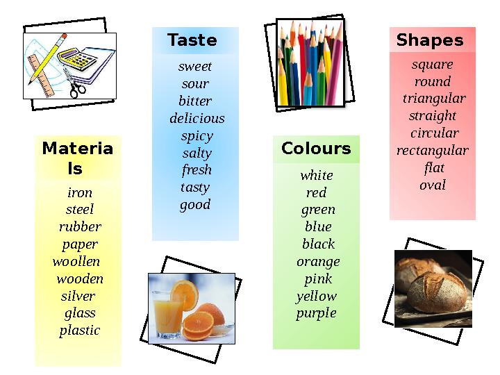 Materia ls iron steel rubber paper woollen wooden silver glass plastic Taste sweet sour bitter delicious spicy salt