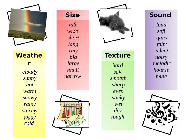 Weathe r cloudy sunny hot warm snowy rainy stormy foggy cold Size tall wide short long tiny big large small narro