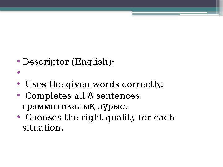 •Descriptor (English): • • Uses the given words correctly. • Completes all 8 sentences грамматикалық дұрыс