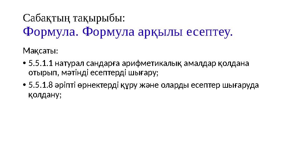 Сабақтың тақырыбы: Формула. Формула арқылы есептеу. Мақсаты: •5.5.1.1 натурал сандарға арифметикалық амалдар қолдана отырып