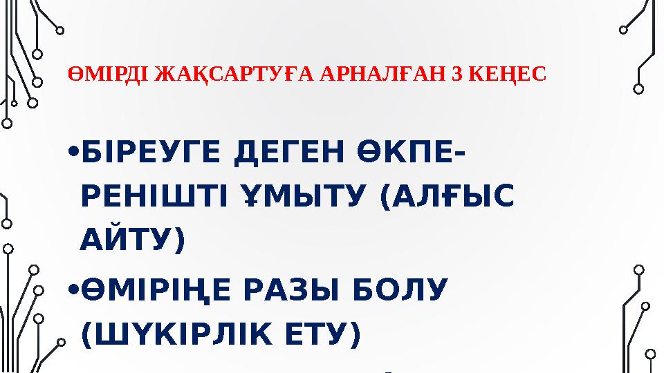 ӨМІРДІ ЖАҚСАРТУҒА АРНАЛҒАН 3 КЕҢЕС •БІРЕУГЕ ДЕГЕН ӨКПЕ- РЕНІШТІ ҰМЫТУ (АЛҒЫС АЙТУ) •ӨМІРІҢЕ РАЗЫ БОЛУ (ШҮКІРЛІК ЕТУ) •«КЕШІК