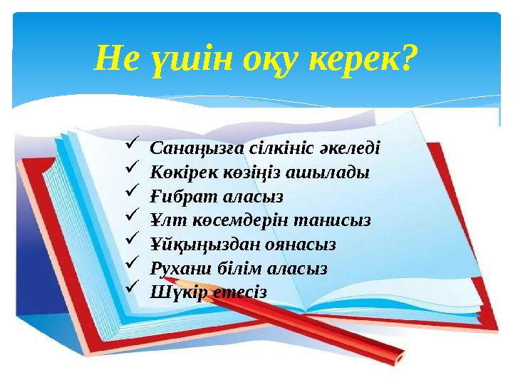 Не үшін оқу керек? Санаңызға сілкініс әкеледі Көкірек көзіңіз ашылады Ғибрат аласыз Ұлт көсемдерін танисыз Ұйқыңыздан оя