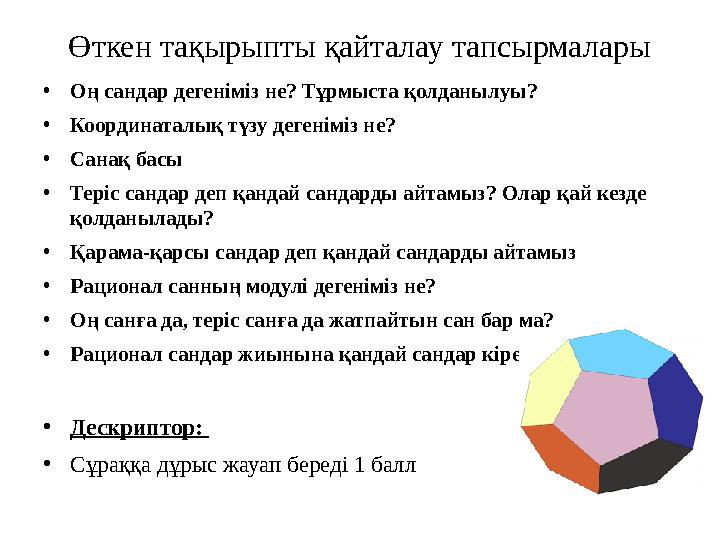 Өткен тақырыпты қайталау тапсырмалары •Оң сандар дегеніміз не? Тұрмыста қолданылуы? •Координаталық түзу дегеніміз не? •Санақ бас