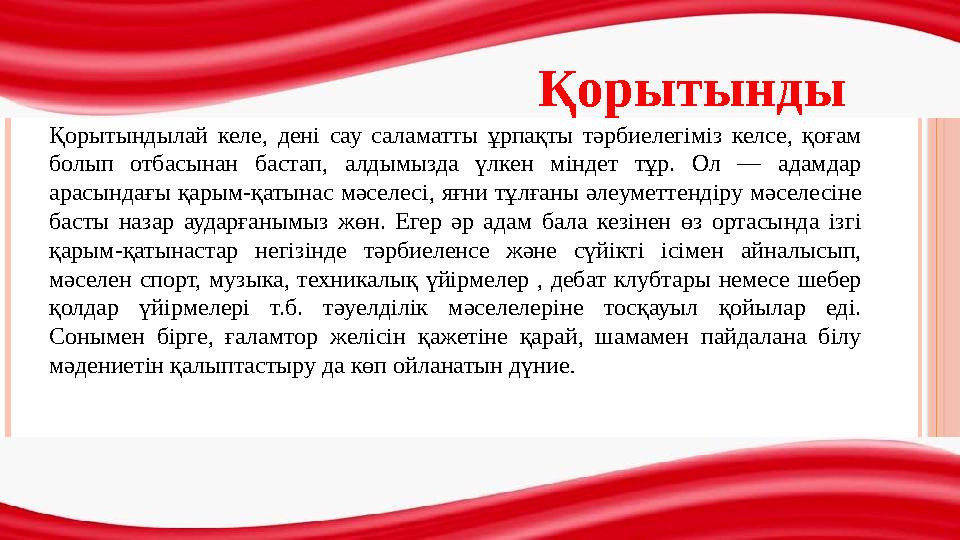 Қорытынды Қорытындылай келе, дені сау саламатты ұрпақты тәрбиелегіміз келсе, қоғам болып отбасынан бастап, алдымызда үлкен