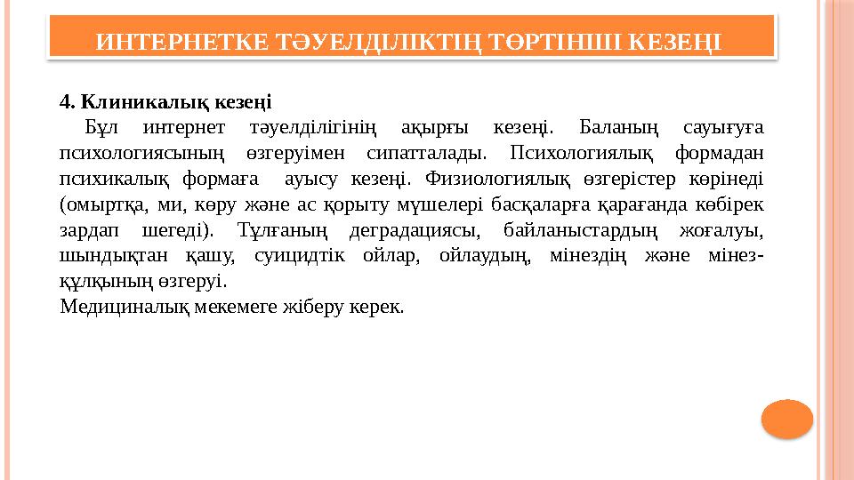 ИНТЕРНЕТКЕ ТӘУЕЛДІЛІКТІҢ ТӨРТІНШІ КЕЗЕҢІ 4. Клиникалық кезеңі Бұл интернет тәуелділігінің ақырғы кезеңі. Баланың сауығуға