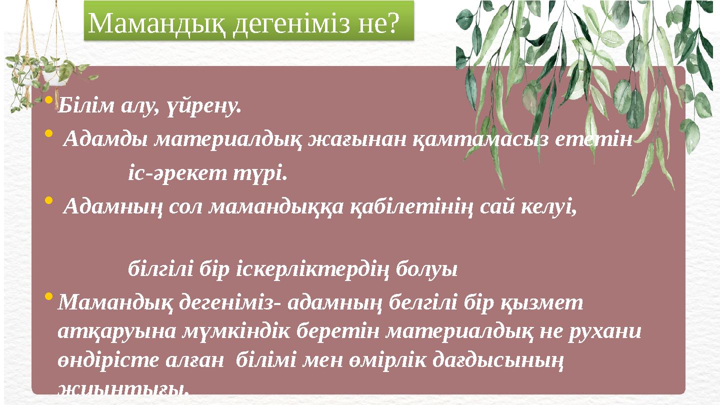 Мамандық дегеніміз не? •Білім алу, үйрену. • Адамды материалдық жағынан қамтамасыз ететін іс-әрекет түрі. •
