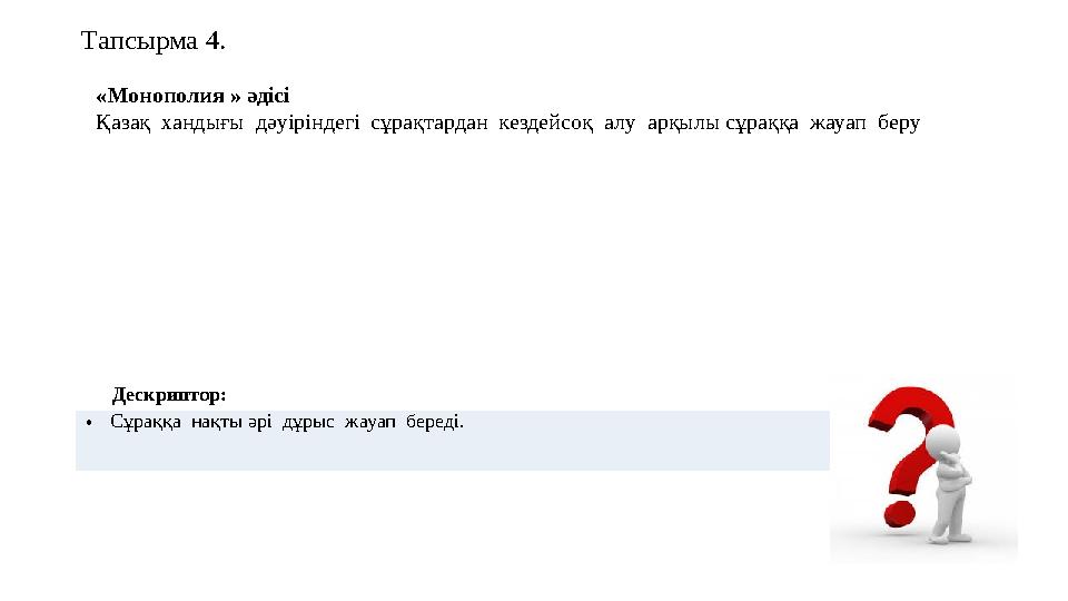 Тапсырма 4. «Монополия » әдісі Қазақ хандығы дәуіріндегі сұрақтардан кездейсоқ алу арқылы сұраққа жауап беру Дескрипто