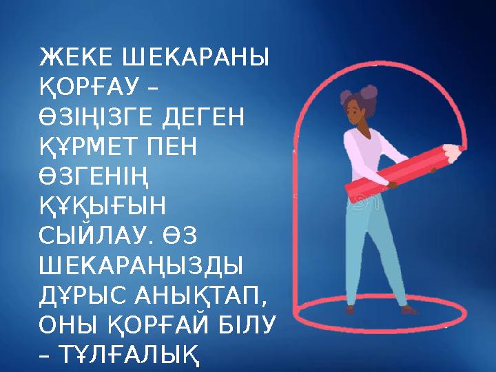 ЖЕКЕ ШЕКАРАНЫ ҚОРҒАУ – ӨЗІҢІЗГЕ ДЕГЕН ҚҰРМЕТ ПЕН ӨЗГЕНІҢ ҚҰҚЫҒЫН СЫЙЛАУ. ӨЗ ШЕКАРАҢЫЗДЫ ДҰРЫС АНЫҚТАП, ОНЫ ҚОРҒАЙ БІЛУ