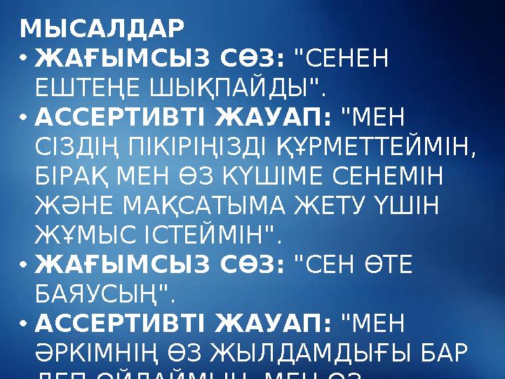 МЫСАЛДАР •ЖАҒЫМСЫЗ СӨЗ: "СЕНЕН ЕШТЕҢЕ ШЫҚПАЙДЫ". •АССЕРТИВТІ ЖАУАП: "МЕН СІЗДІҢ ПІКІРІҢІЗДІ ҚҰРМЕТТЕЙМІН, БІРАҚ МЕН ӨЗ КҮШІМЕ