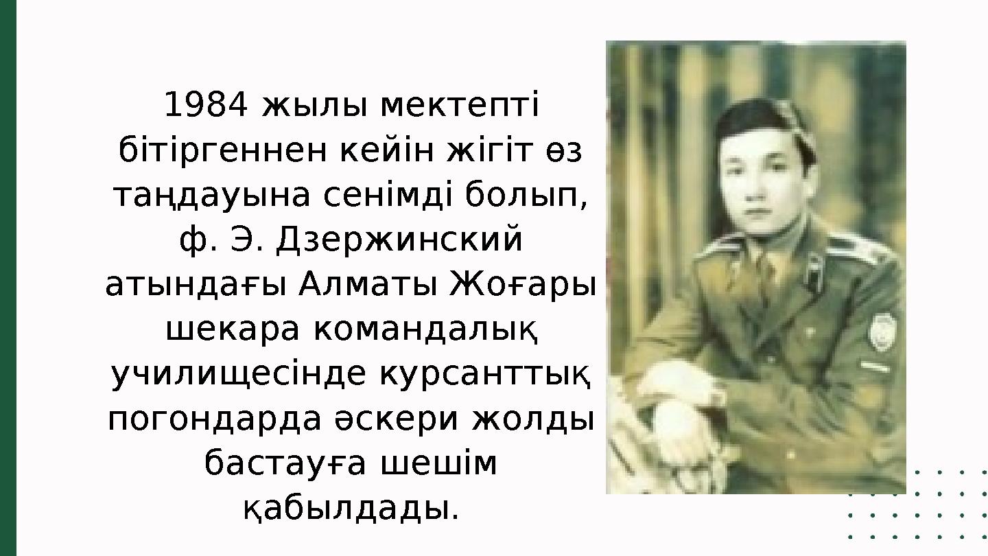1984 жылы мектепті бітіргеннен кейін жігіт өз таңдауына сенімді болып, ф. Э. Дзержинский атындағы Алматы Жоғары шекара кома