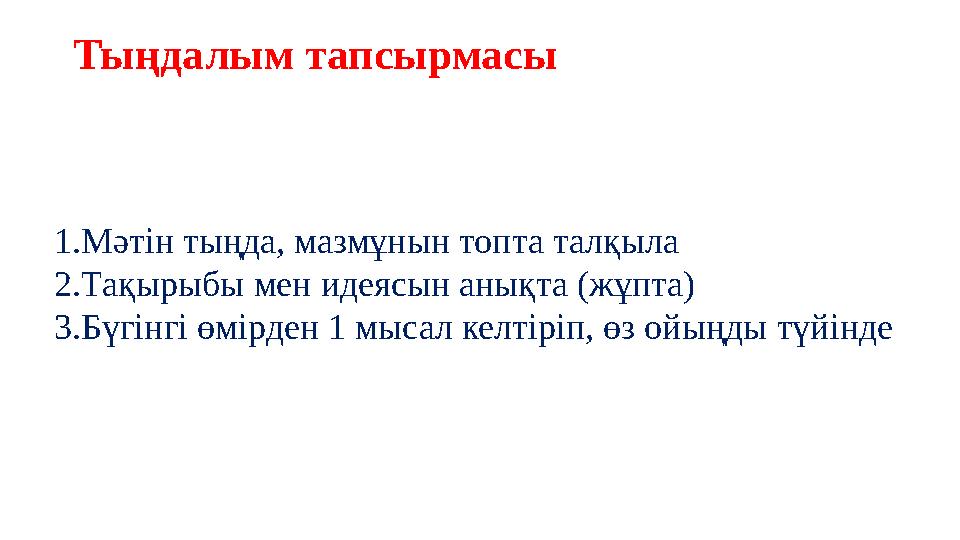 Тыңдалым тапсырмасы 1.Мәтін тыңда, мазмұнын топта талқыла 2.Тақырыбы мен идеясын анықта (жұпта) 3.Бүгінгі өмірден 1 мысал келтір