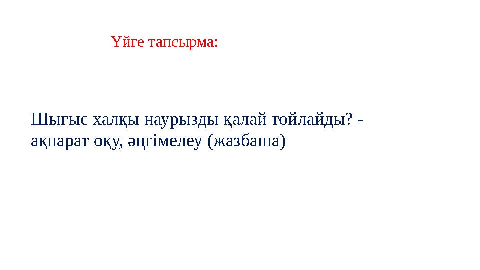 Үйге тапсырма: Шығыс халқы наурызды қалай тойлайды? - ақпарат оқу, әңгімелеу (жазбаша)