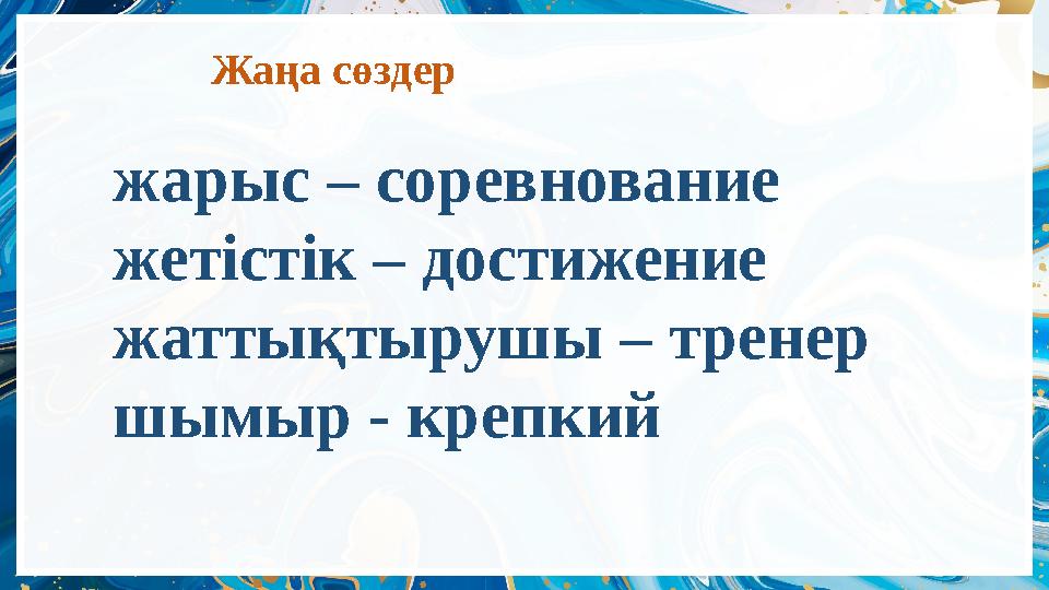 Жаңа сөздер жарыс – соревнование жетістік – достижение жаттықтырушы – тренер шымыр - крепкий