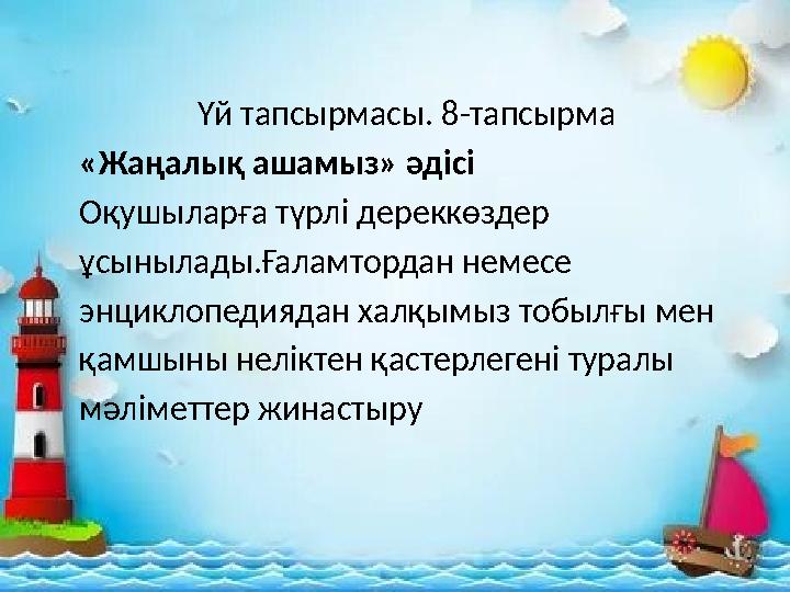 Үй тапсырмасы. 8-тапсырма «Жаңалық ашамыз» әдісі Оқушыларға түрлі дереккөздер ұсынылады.Ғаламтордан немесе энцикло