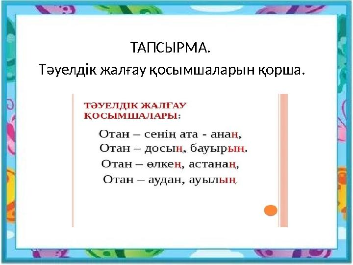 ТАПСЫРМА. Тәуелдік жалғау қосымшаларын қорша.