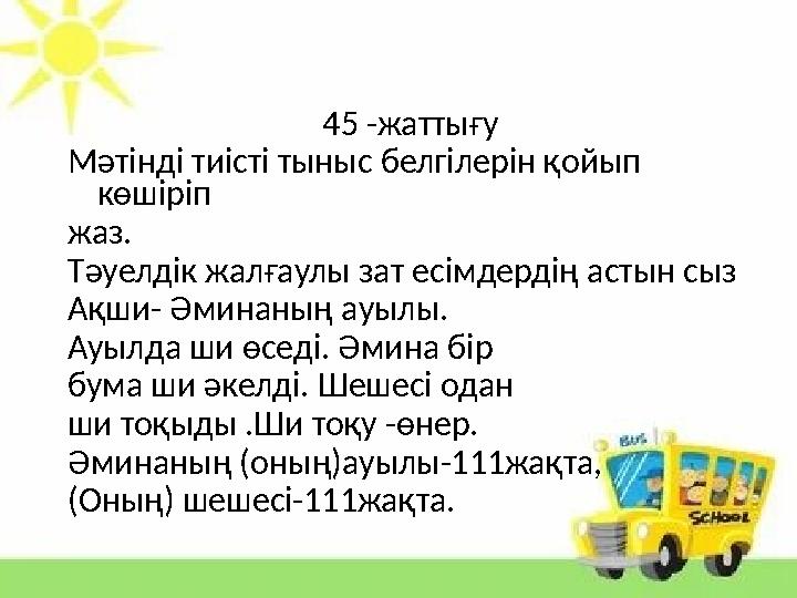 45 -жаттығу Мәтінді тиісті тыныс белгілерін қойып көшіріп жаз. Тәуелдік жалғаулы зат есімдердің