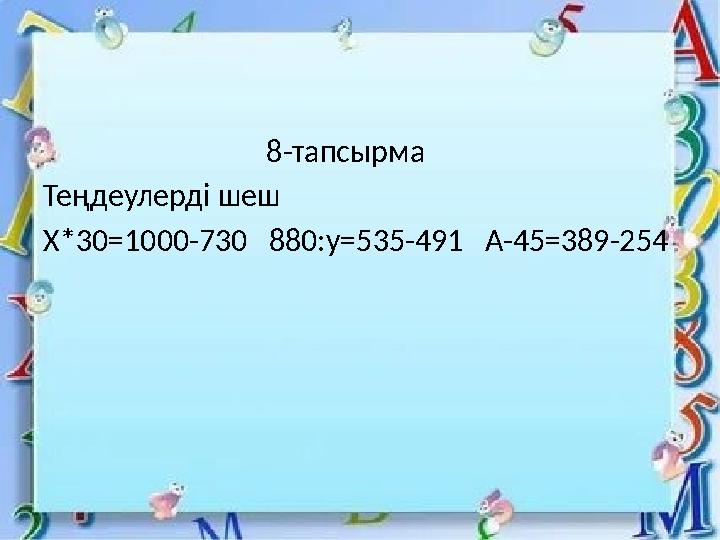 8-тапсырма Теңдеулерді шеш Х*30=1000-730 880:у=535-491 А-45=389-254