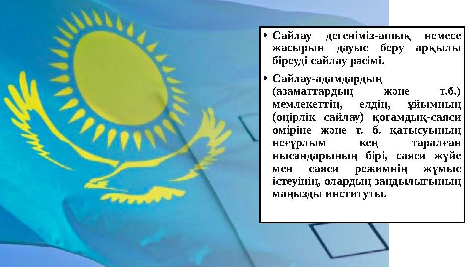 •Сайлау дегеніміз-ашық немесе жасырын дауыс беру арқылы біреуді сайлау рәсімі. •Сайлау-адамдардың (азаматтардың және т.б.) м