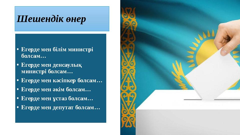 Шешендік өнер •Егерде мен білім министрі болсам… •Егерде мен денсаулық министрі болсам… •Егерде мен кәсіпкер болсам… •Егерде