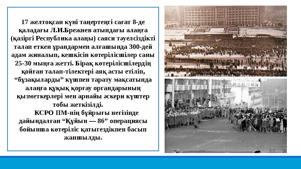 17 желтоқсан күні таңертеңгі сағат 8-де қаладағы Л.И.Брежнев атындағы алаңға (қазіргі Республика алаңы) саяси тәуелсіздікті