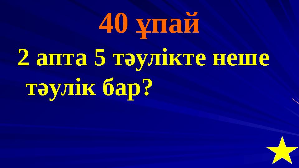 40 ұпай 2 апта 5 тәулікте неше тәулік бар?