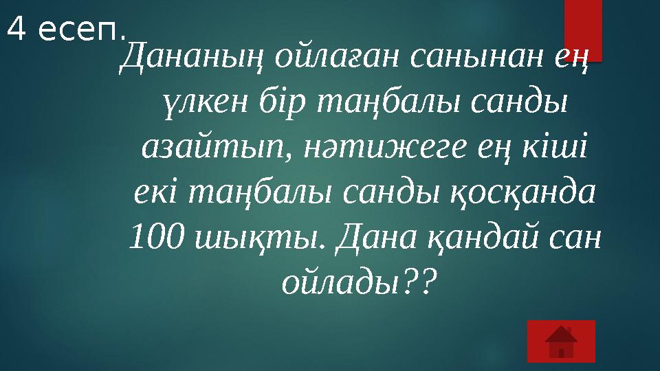 Дананың ойлаған санынан ең үлкен бір таңбалы санды азайтып, нәтижеге ең кіші екі таңбалы санды қосқанда 100 шықты. Дана қа