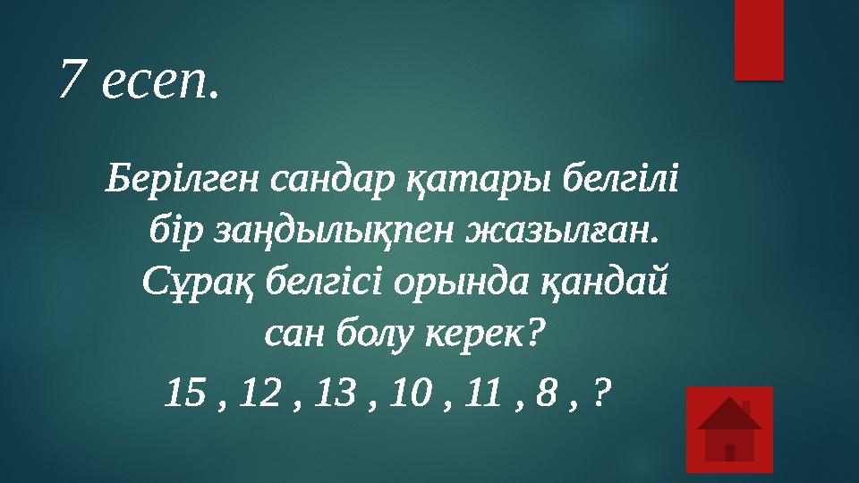 Берілген сандар қатары белгілі бір заңдылықпен жазылған. Сұрақ белгісі орында қандай сан болу керек? 15 , 12 , 13 , 10 , 11